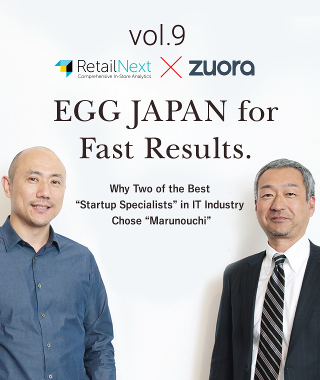vol.9 Why Two of the Best “Startup Specialists” in IT Industry Chose “Marunouchi” EGG JAPAN for Fast Results. | Tenant Voices